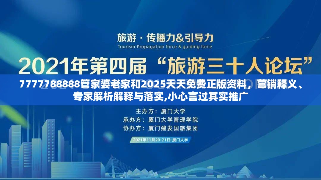 7777788888管家婆老家和2025天天免费正版资料，营销释义、专家解析解释与落实,小心言过其实推广