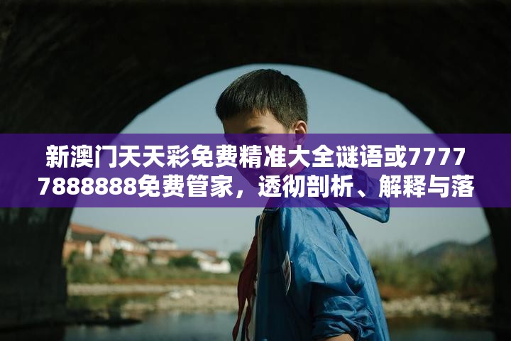 新澳门天天彩免费精准大全谜语或77777888888免费管家，透彻剖析、解释与落实-抵制不实的假包装