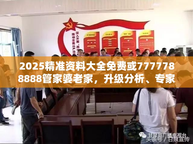 2025精准资料大全免费或7777788888管家婆老家，升级分析、专家解读解释与落实,谨防华而不实包装