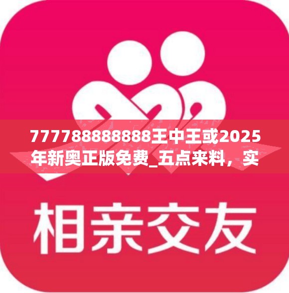 777788888888王中王或2025年新奥正版免费_五点来料，实用释义、专家解读解释与落实-拒绝欺骗性承诺