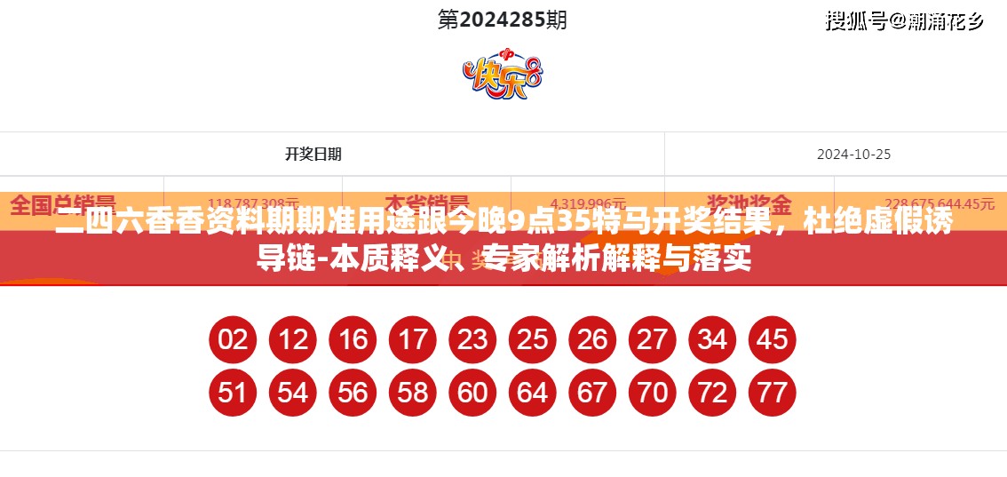 二四六香香资料期期准用途跟今晚9点35特马开奖结果，杜绝虚假诱导链-本质释义、专家解析解释与落实