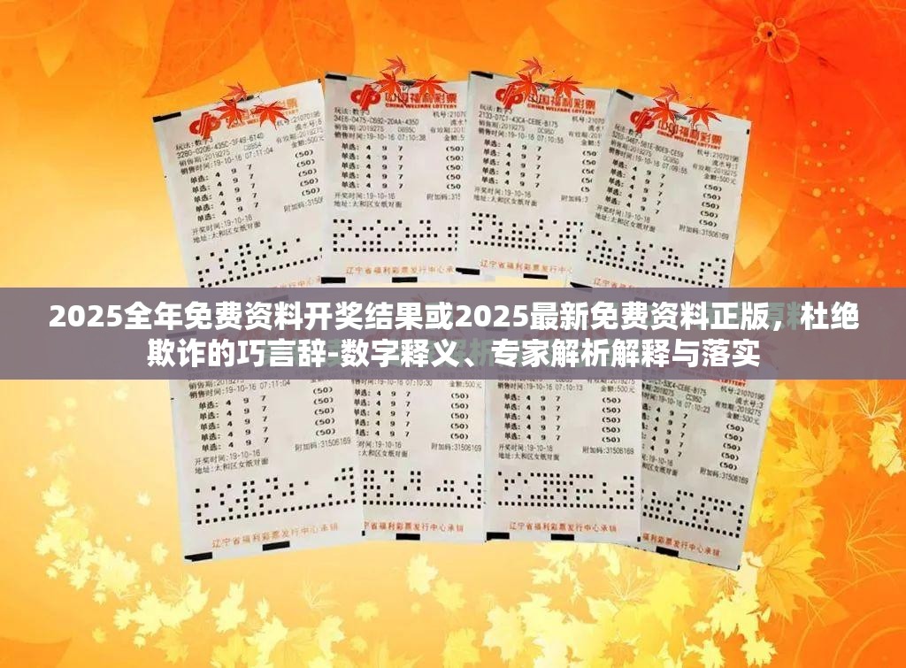 2025全年免费资料开奖结果或2025最新免费资料正版，杜绝欺诈的巧言辞-数字释义、专家解析解释与落实